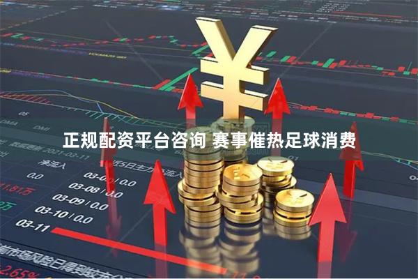 正规配资平台咨询 赛事催热足球消费