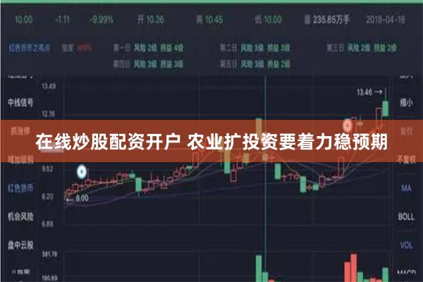 在线炒股配资开户 农业扩投资要着力稳预期