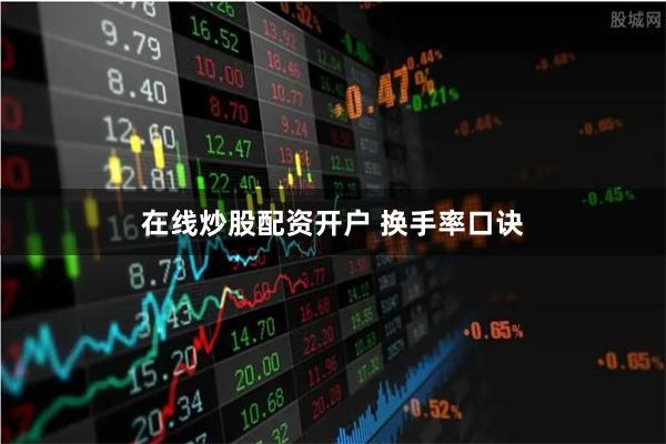 在线炒股配资开户 换手率口诀