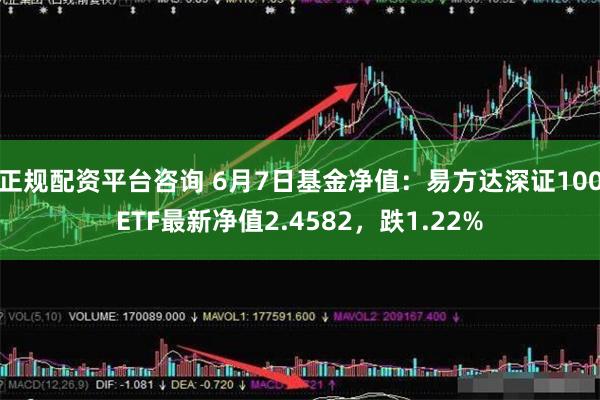 正规配资平台咨询 6月7日基金净值：易方达深证100ETF最新净值2.4582，跌1.22%