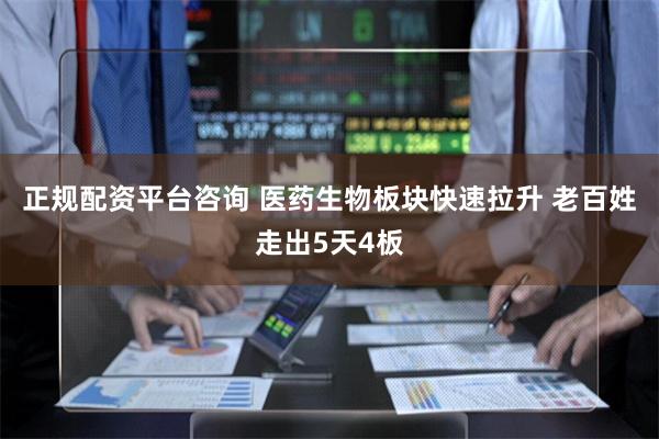 正规配资平台咨询 医药生物板块快速拉升 老百姓走出5天4板