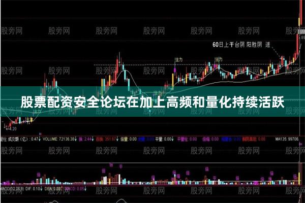 股票配资安全论坛在加上高频和量化持续活跃